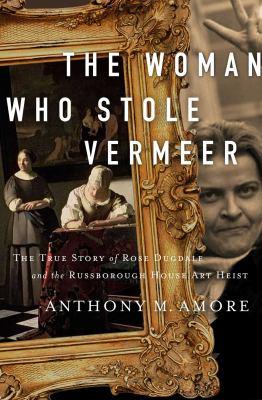 The Woman Who Stole Vermeer by Anthony Amore