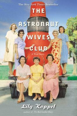 The Astronaut Wives Club By Lily Koppel