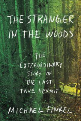 Stranger in the Woods By Michael Finkel